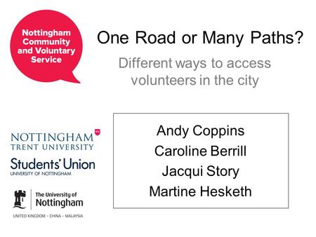 One Road or Many Paths? Andy Coppins Caroline Berrill Jacqui Story Martine Hesketh Different ways to access volunteers in the city.