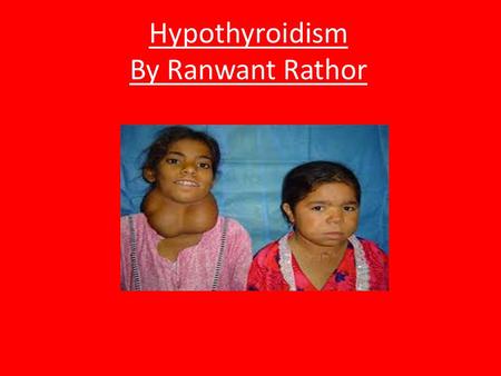 Hypothyroidism By Ranwant Rathor. The Thyroid Gland The thyroid gland is located in the front of the neck just below the voice box (larynx). It releases.