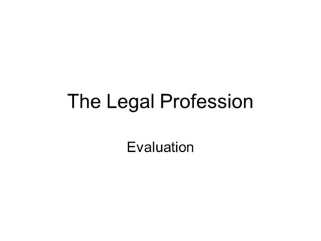 The Legal Profession Evaluation. Lesson Objectives I will be able to evaluate the legal profession I will be able to evaluate legal funding I will be.