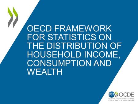 OECD FRAMEWORK FOR STATISTICS ON THE DISTRIBUTION OF HOUSEHOLD INCOME, CONSUMPTION AND WEALTH.
