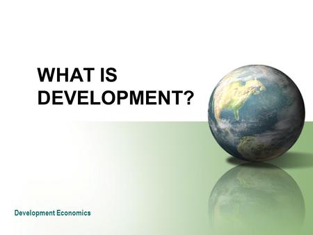 WHAT IS DEVELOPMENT? Development Economics.
