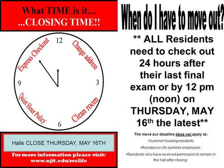 ** ALL Residents need to check out 24 hours after their last final exam or by 12 pm (noon) on THURSDAY, MAY 16 th the latest** The move out deadline does.
