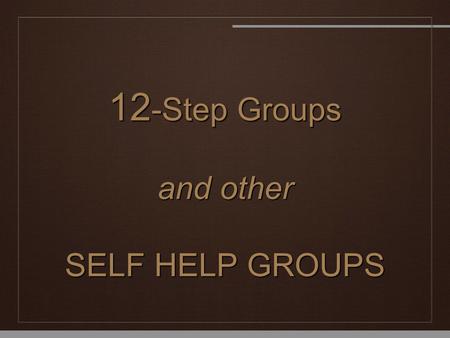 12 -Step Groups and other SELF HELP GROUPS. 12 - Step History and Foundations ❖ Ideologies spawned from Christian religious sect “Oxford Group” ❖ Temperance.