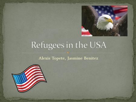Alexis Topete, Jasmine Benitez. Refugee: “any person who, owing to a well founded fear of being persecuted for reasons of race, religion, nationality,