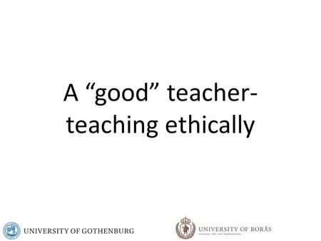 A “good” teacher- teaching ethically. Professional ethics? Professional ethics are implied in practice, not always visible and mostly unspoken Professional.