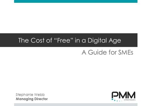 The Cost of “Free” in a Digital Age A Guide for SMEs Stephanie Webb Managing Director.