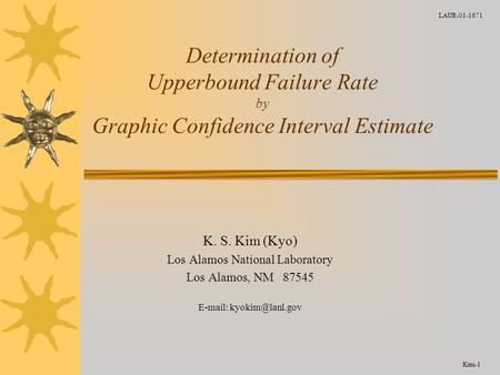 Determination of Upperbound Failure Rate by Graphic Confidence Interval Estimate K. S. Kim (Kyo) Los Alamos National Laboratory Los Alamos, NM 87545 E-mail: