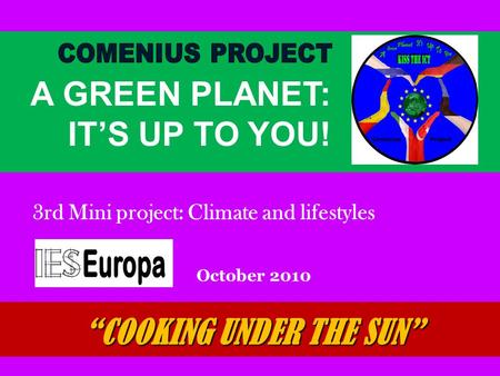 “COOKING UNDER THE SUN” October 2010 A GREEN PLANET: IT’S UP TO YOU! 3rd Mini project: Climate and lifestyles.