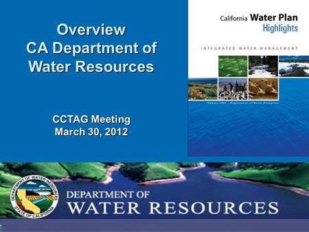 1 Overview CA Department of Water Resources CCTAG Meeting March 30, 2012.