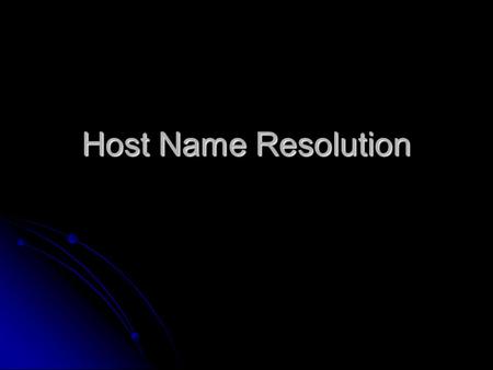 Host Name Resolution. Overview Name resolution Name resolution Addressing a host Addressing a host Host names Host names Host name resolution Host name.