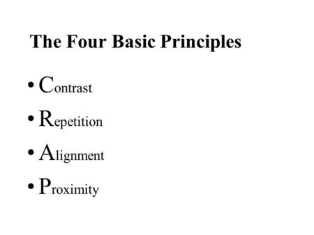 The Four Basic Principles C ontrast R epetition A lignment P roximity.