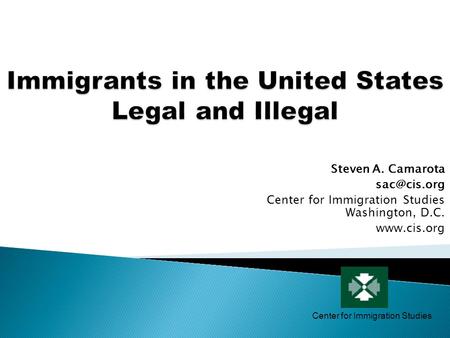 Steven A. Camarota Center for Immigration Studies Washington, D.C.  Center for Immigration Studies.