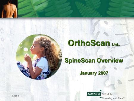 Slide 1 Scanning with Care  OrthoScan Ltd. SpineScan Overview January 2007.