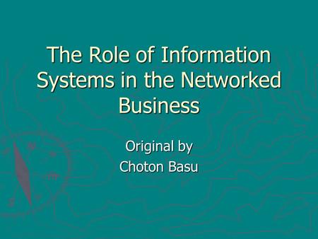 The Role of Information Systems in the Networked Business Original by Choton Basu.