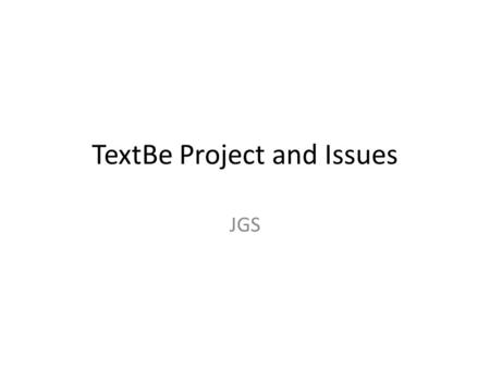TextBe Project and Issues JGS. Current Pipeline Implementation T2M Parser Generator Kit (EMFText) EMF model of BT (‘.bt’) M2M Atlas Transformation Language.