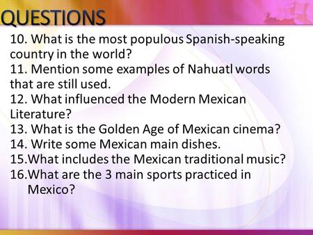 10. What is the most populous Spanish-speaking country in the world? 11. Mention some examples of Nahuatl words that are still used. 12. What influenced.