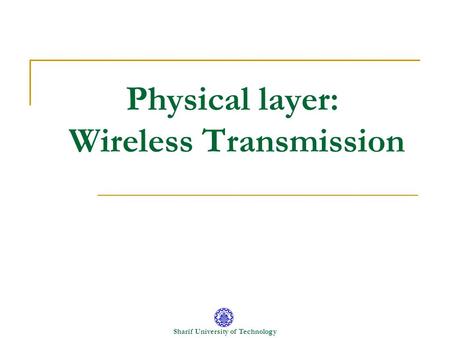 Sharif University of Technology Physical layer: Wireless Transmission.