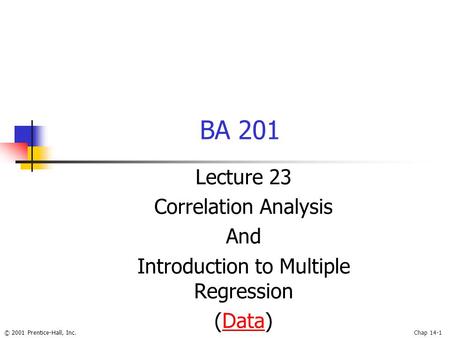 © 2001 Prentice-Hall, Inc.Chap 14-1 BA 201 Lecture 23 Correlation Analysis And Introduction to Multiple Regression (Data)Data.