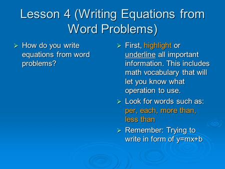 Lesson 4 (Writing Equations from Word Problems)  How do you write equations from word problems?  First, highlight or underline all important information.