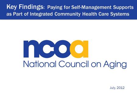 Key Findings : Paying for Self-Management Supports as Part of Integrated Community Health Care Systems July, 2012.