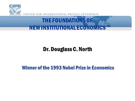 THE FOUNDATIONS OF NEW INSTITUTIONAL ECONOMICS Dr. Douglass C. North Winner of the 1993 Nobel Prize in Economics.