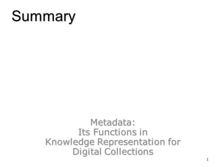 Metadata: Its Functions in Knowledge Representation for Digital Collections 1 Summary.
