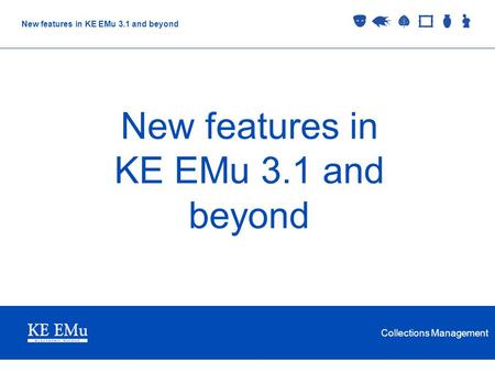 Collections Management New features in KE EMu 3.1 and beyond.