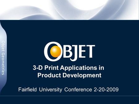 3-D Print Applications in Product Development Fairfield University Conference 2-20-2009.