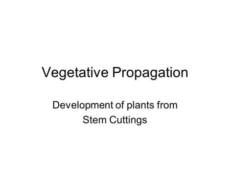 Vegetative Propagation Development of plants from Stem Cuttings.