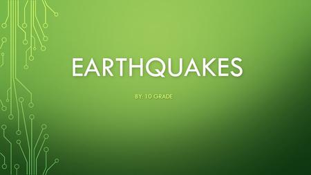 EARTHQUAKES BY: 10 GRADE. WHAT IS AN EARTHQUAKE ? Simply, earthquakes are the rumblings, shaking or rolling of the earth's surface. It is usually what.