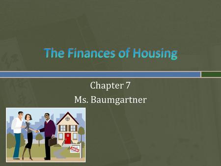 Chapter 7 Ms. Baumgartner.  Your Lifestyle affects your Choice of Housing  How close to work you want to live  How long you plan to stay in one place.