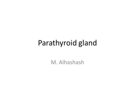 Parathyroid gland M. Alhashash. Anatomy Physiology.