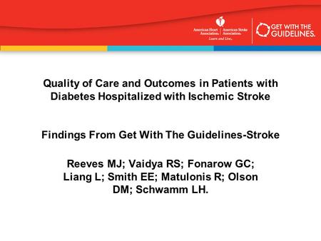 Quality of Care and Outcomes in Patients with Diabetes Hospitalized with Ischemic Stroke Findings From Get With The Guidelines-Stroke Reeves MJ; Vaidya.