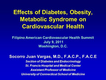 Effects of Diabetes, Obesity, Metabolic Syndrome on Cardiovascular Health Filipino American Cardiovascular Health Summit July 9, 2011 Washington, D.C.