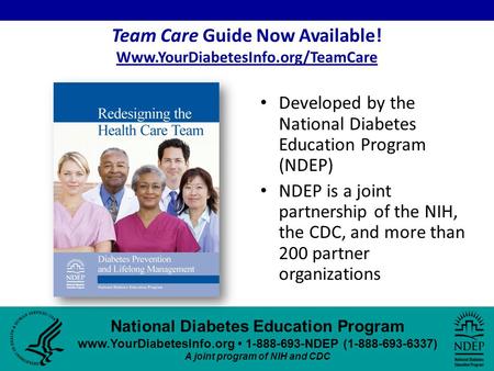 National Diabetes Education Program www.YourDiabetesInfo.org 1-888-693-NDEP (1-888-693-6337) A joint program of NIH and CDC Team Care Guide Now Available!