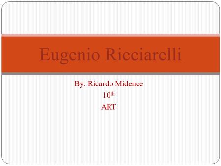 By: Ricardo Midence 10 th ART Eugenio Ricciarelli.