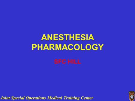 Joint Special Operations Medical Training Center ANESTHESIA PHARMACOLOGY SFC HILL.