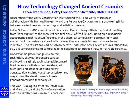 National Science Foundation How Technology Changed Ancient Ceramics Karen Trentelman, Getty Conservation Institute, DMR 1041808 Understanding how changes.
