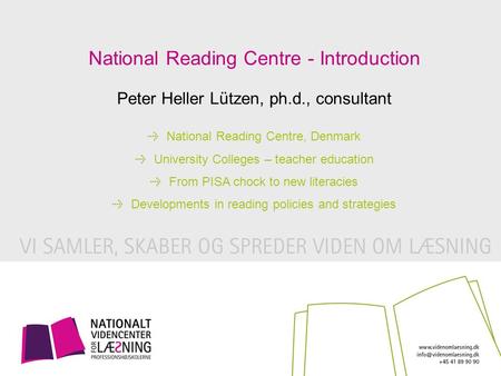 Peter Heller Lützen, ph.d., consultant National Reading Centre - Introduction National Reading Centre, Denmark University Colleges – teacher education.