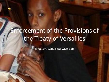 Enforcement of the Provisions of the Treaty of Versailles (Problems with it and what not)