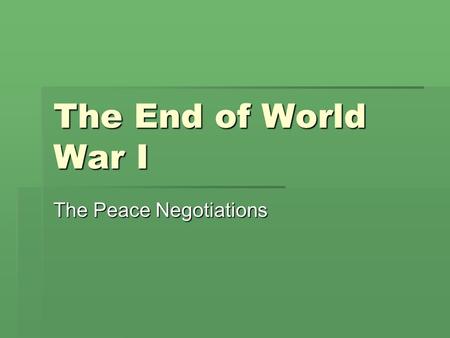 The End of World War I The Peace Negotiations. Woodrow Wilson’s 14 Point Plan 1. No secret treaties 2. Freedom of the seas 3. Tariffs and economic barriers.