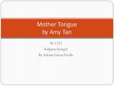 SE 1321 Kalpana Iyengar By Adrian Garza Ovalle Mother Tongue by Amy Tan.