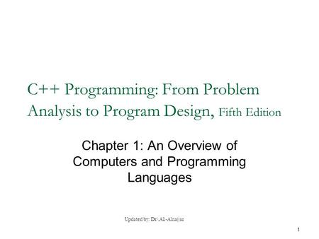 C++ Programming: From Problem Analysis to Program Design, Fifth Edition Chapter 1: An Overview of Computers and Programming Languages Updated by: Dr\Ali-Alnajjar.