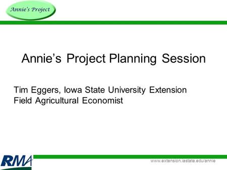 Www.extension.iastate.edu/annie Annie’s Project Planning Session Tim Eggers, Iowa State University Extension Field Agricultural Economist.