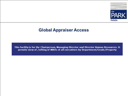 Global Appraiser Access This facility is for the Chairperson, Managing Director and Director Human Resources. It permits view of /sifting of MBOs of all.