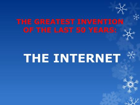 THE GREATEST INVENTION OF THE LAST 50 YEARS: THE INTERNET.