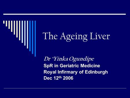 The Ageing Liver Dr ‘Yinka Ogundipe SpR in Geriatric Medicine