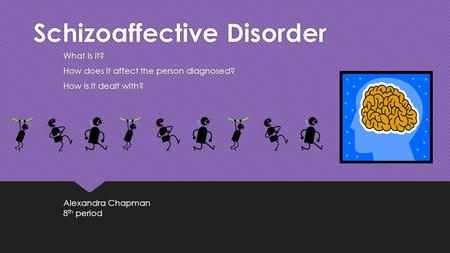 Schizoaffective Disorder What is it? How does it affect the person diagnosed? How is it dealt with? What is it? How does it affect the person diagnosed?