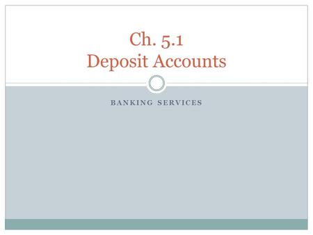 BANKING SERVICES Ch. 5.1 Deposit Accounts. 2 Categories of Deposit Accounts Transaction Account An account that allows transactions to occur without restrictions.