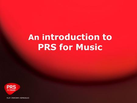 January 2009: PRS Template Presentation An i ntroduction to PRS for Music.